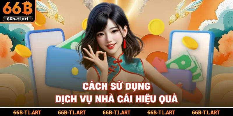 Cách Sử Dụng Dịch Vụ Nhà Cái Hiệu Quả