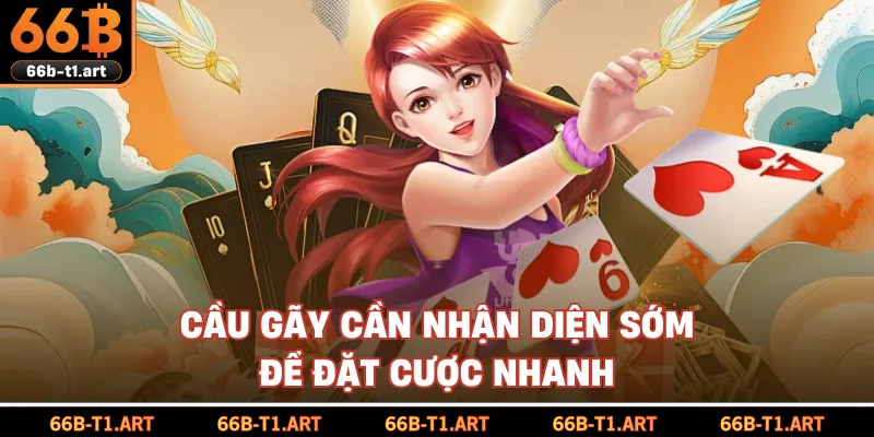 Cầu Gãy Cần Nhận Diện Sớm Để Đặt Cược Nhanh