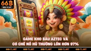 Game Kho Báu Aztec Và Cơ Chế Nổ Hũ Thưởng Lớn Hơn 97%