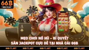 Mẹo Chơi Nổ Hũ - Bí Quyết Săn Jackpot Cực Dễ Tại Nhà Cái 66B