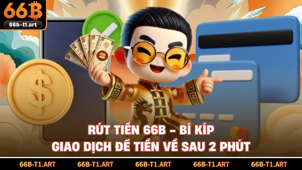 Rút Tiền 66B - Bí Kíp Giao Dịch Để Tiền Về Sau 2 Phút