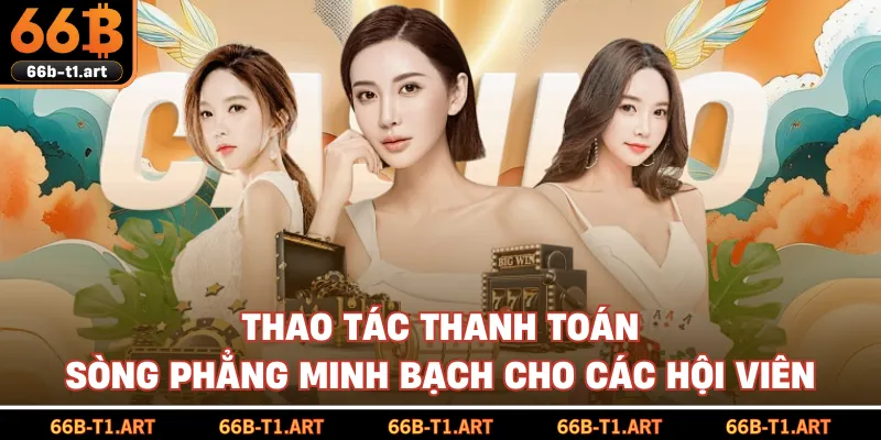 Thao Tác Thanh Toán Sòng Phẳng Minh Bạch Cho Các Hội Viên